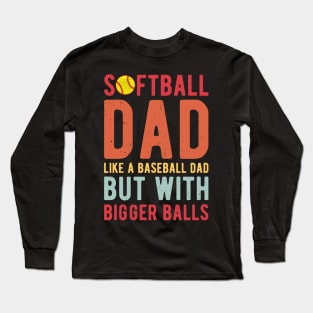 Softball Dad Like A Baseball Dad But With Bigger Balls Long Sleeve T-Shirt